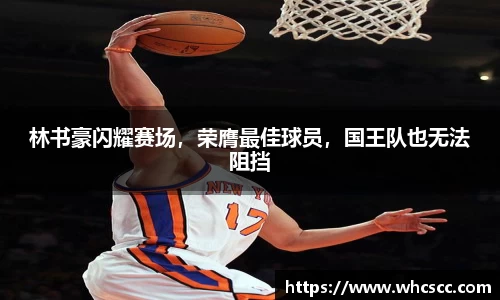 林书豪闪耀赛场，荣膺最佳球员，国王队也无法阻挡