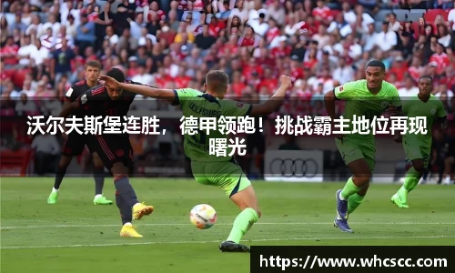 沃尔夫斯堡连胜，德甲领跑！挑战霸主地位再现曙光