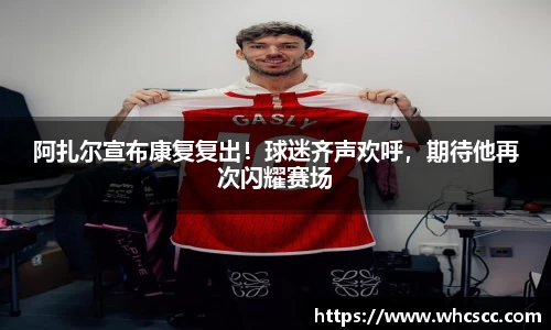阿扎尔宣布康复复出！球迷齐声欢呼，期待他再次闪耀赛场