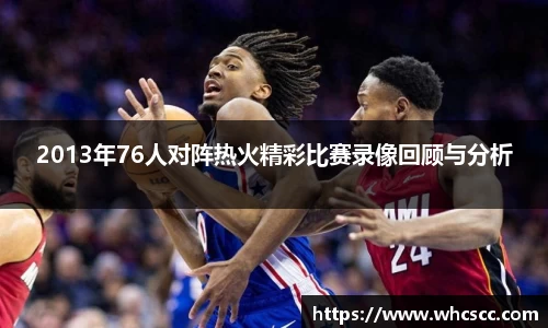 2013年76人对阵热火精彩比赛录像回顾与分析