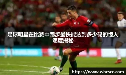 足球明星在比赛中跑步最快能达到多少码的惊人速度揭秘